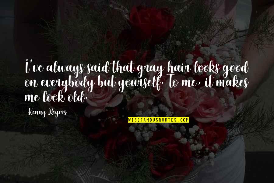 Old That Look Quotes By Kenny Rogers: I've always said that gray hair looks good Old That Look Quotes By Kenny Rogers: I've always said that gray hair looks good