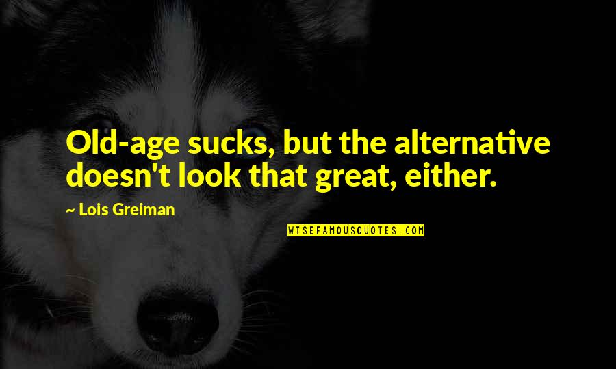 Old That Look Quotes By Lois Greiman: Old-age sucks, but the alternative doesn't look that