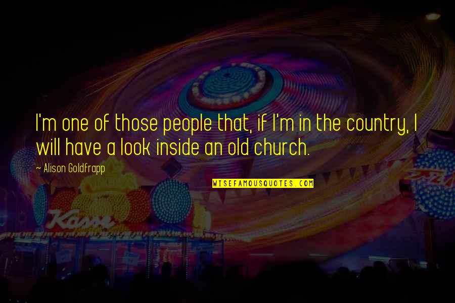 Old That Quotes By Alison Goldfrapp: I'm one of those people that, if I'm Old That Quotes By Alison Goldfrapp: I'm one of those people that, if I'm
