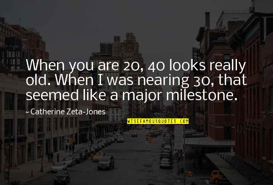 Old That Quotes By Catherine Zeta-Jones: When you are 20, 40 looks really old.