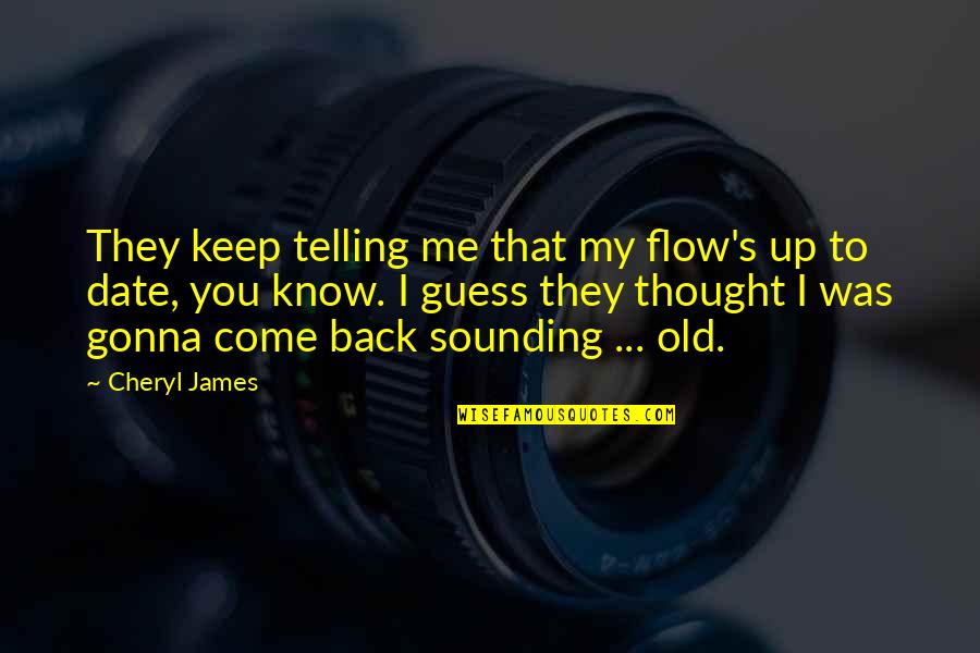 Old That Quotes By Cheryl James: They keep telling me that my flow's up Old That Quotes By Cheryl James: They keep telling me that my flow's up