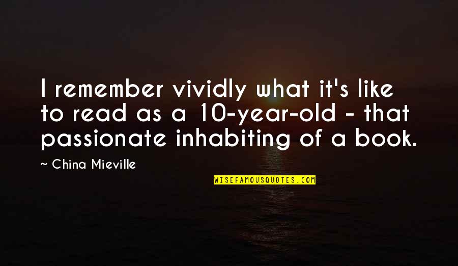 Old That Quotes By China Mieville: I remember vividly what it's like to read Old That Quotes By China Mieville: I remember vividly what it's like to read