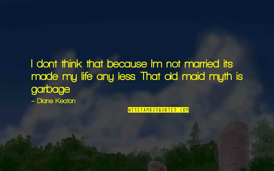 Old That Quotes By Diane Keaton: I don't think that because I'm not married Old That Quotes By Diane Keaton: I don't think that because I'm not married