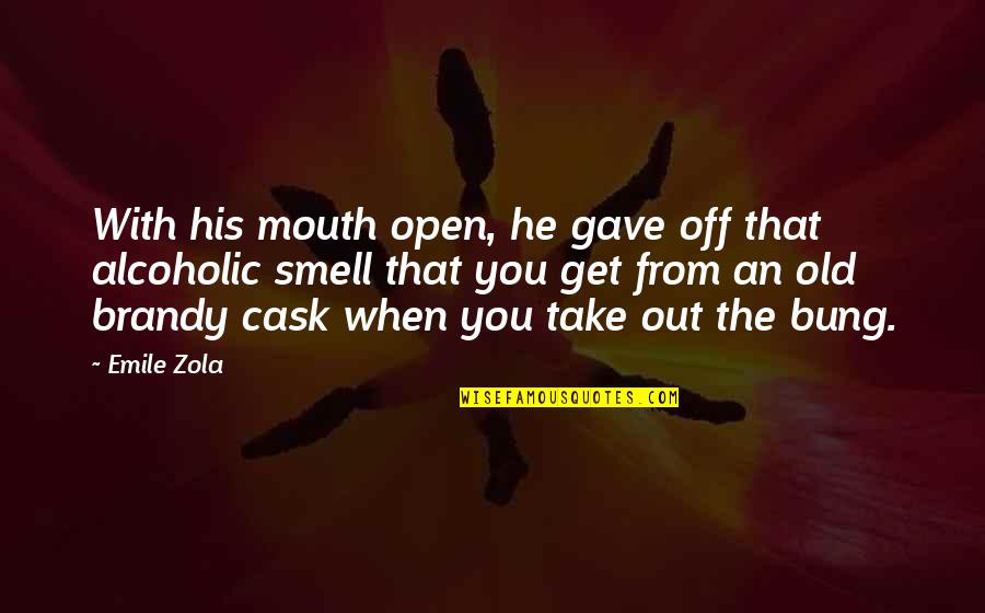 Old That Quotes By Emile Zola: With his mouth open, he gave off that Old That Quotes By Emile Zola: With his mouth open, he gave off that