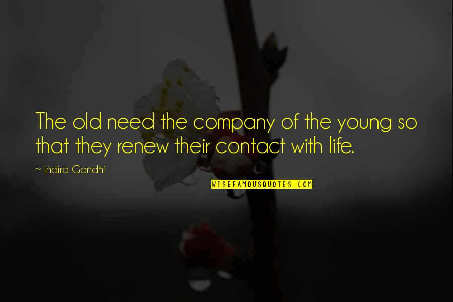 Old That Quotes By Indira Gandhi: The old need the company of the young