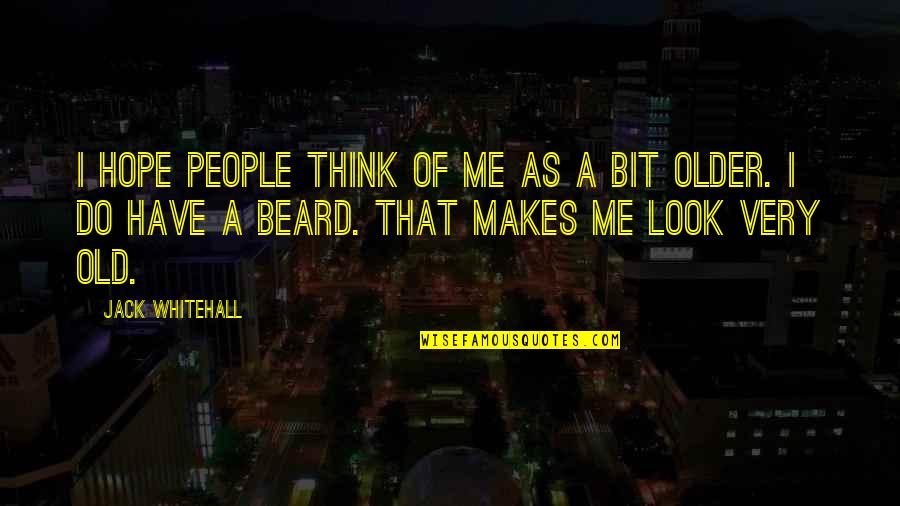 Old That Quotes By Jack Whitehall: I hope people think of me as a Old That Quotes By Jack Whitehall: I hope people think of me as a