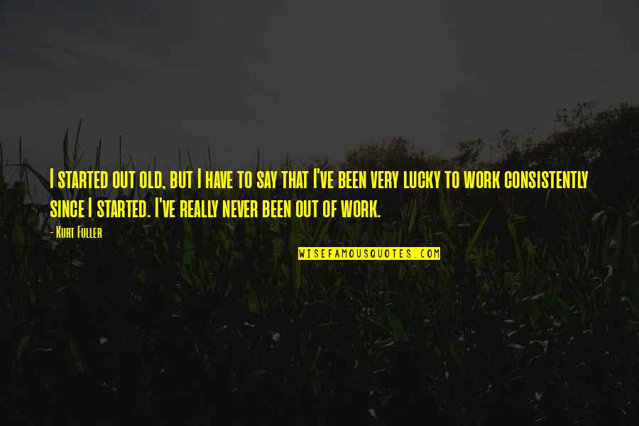Old That Quotes By Kurt Fuller: I started out old, but I have to Old That Quotes By Kurt Fuller: I started out old, but I have to
