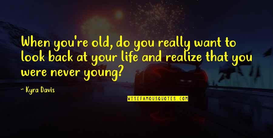 Old That Quotes By Kyra Davis: When you're old, do you really want to Old That Quotes By Kyra Davis: When you're old, do you really want to