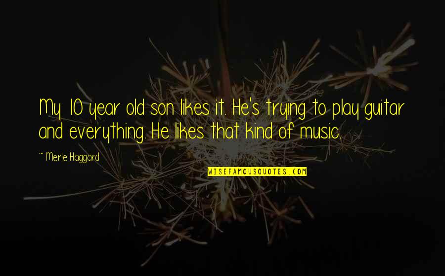 Old That Quotes By Merle Haggard: My 10 year old son likes it. He's Old That Quotes By Merle Haggard: My 10 year old son likes it. He's
