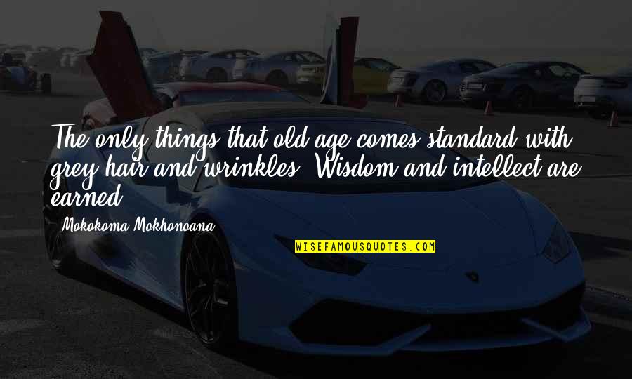 Old That Quotes By Mokokoma Mokhonoana: The only things that old age comes standard Old That Quotes By Mokokoma Mokhonoana: The only things that old age comes standard