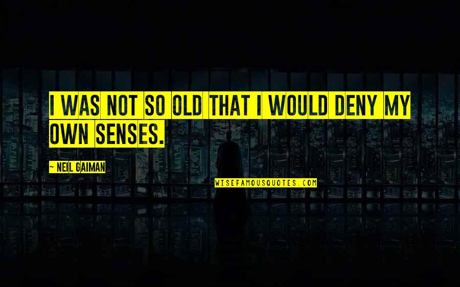 Old That Quotes By Neil Gaiman: I was not so old that I would Old That Quotes By Neil Gaiman: I was not so old that I would