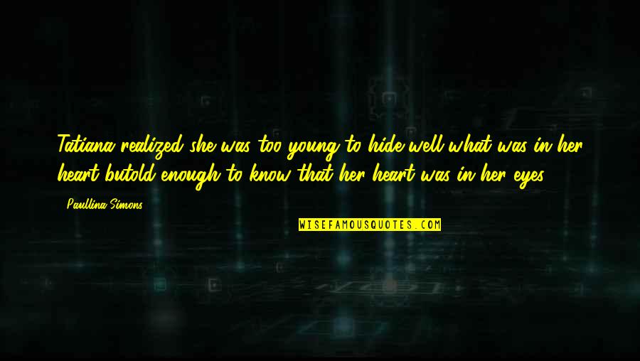 Old That Quotes By Paullina Simons: Tatiana realized she was too young to hide Old That Quotes By Paullina Simons: Tatiana realized she was too young to hide