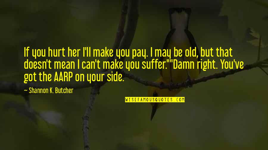 Old That Quotes By Shannon K. Butcher: If you hurt her I'll make you pay. Old That Quotes By Shannon K. Butcher: If you hurt her I'll make you pay.