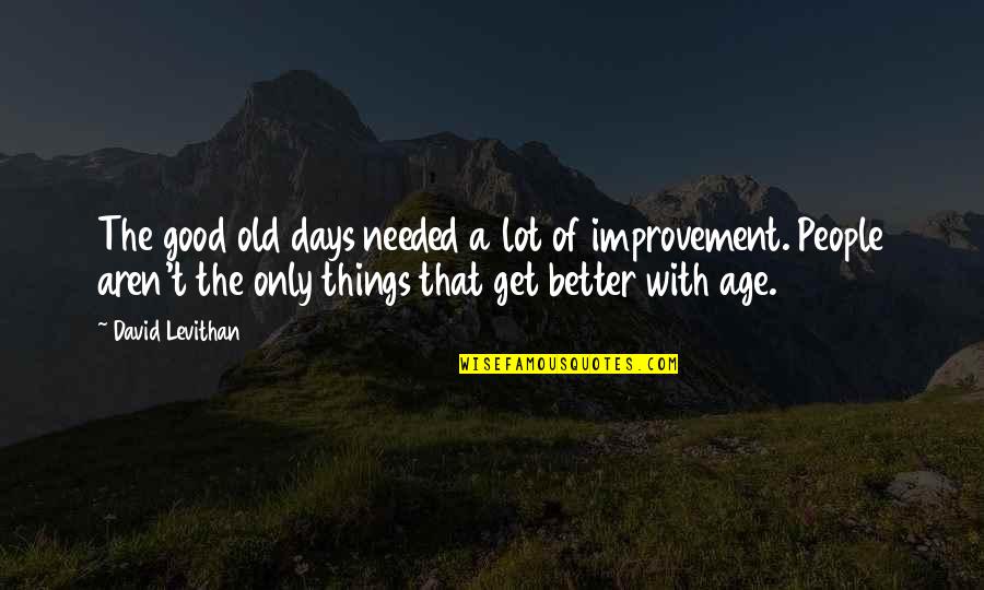Old Things Are Better Quotes By David Levithan: The good old days needed a lot of