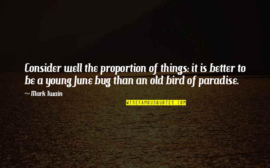 Old Things Are Better Quotes By Mark Twain: Consider well the proportion of things: it is