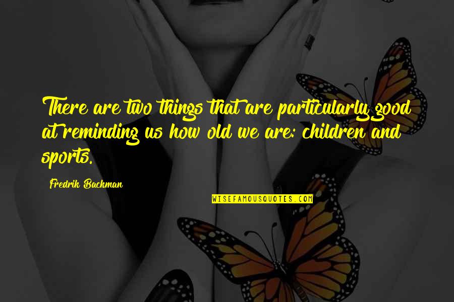 Old Things Are Good Quotes By Fredrik Backman: There are two things that are particularly good Old Things Are Good Quotes By Fredrik Backman: There are two things that are particularly good