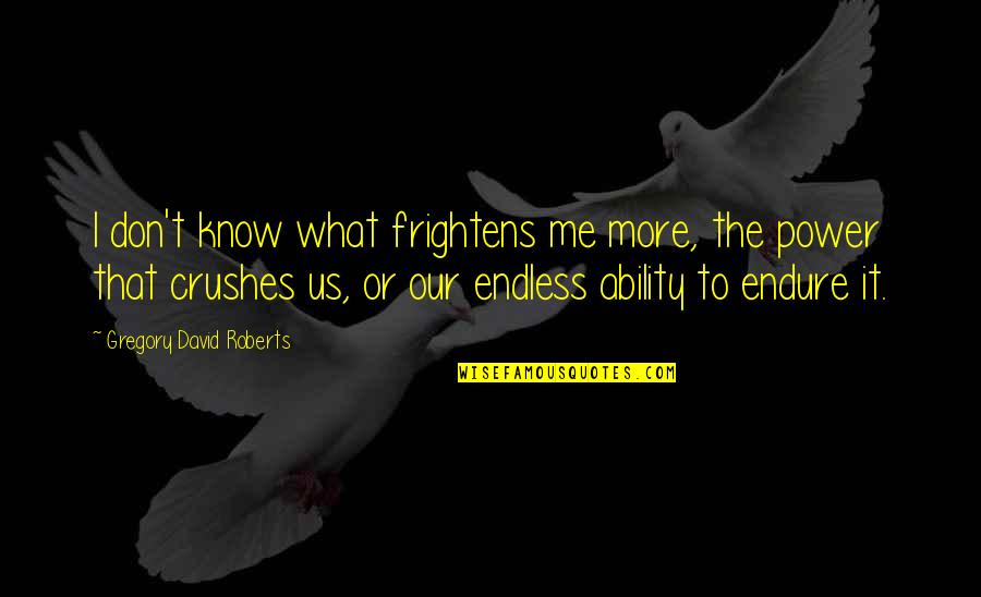 Old Things Being Beautiful Quotes By Gregory David Roberts: I don't know what frightens me more, the Old Things Being Beautiful Quotes By Gregory David Roberts: I don't know what frightens me more, the