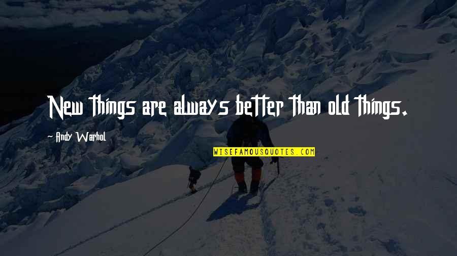 Old Things New Quotes By Andy Warhol: New things are always better than old things. Old Things New Quotes By Andy Warhol: New things are always better than old things.