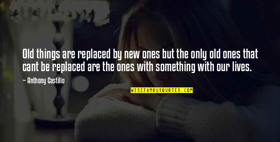 Old Things New Quotes By Anthony Castillo: Old things are replaced by new ones but Old Things New Quotes By Anthony Castillo: Old things are replaced by new ones but