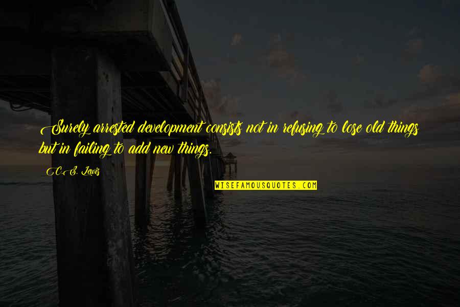 Old Things New Quotes By C.S. Lewis: Surely arrested development consists not in refusing to Old Things New Quotes By C.S. Lewis: Surely arrested development consists not in refusing to