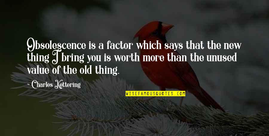 Old Things New Quotes By Charles Kettering: Obsolescence is a factor which says that the Old Things New Quotes By Charles Kettering: Obsolescence is a factor which says that the