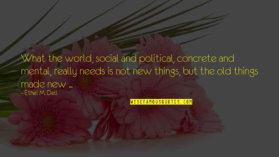 Old Things New Quotes By Ethel M. Dell: What the world, social and political, concrete and Old Things New Quotes By Ethel M. Dell: What the world, social and political, concrete and