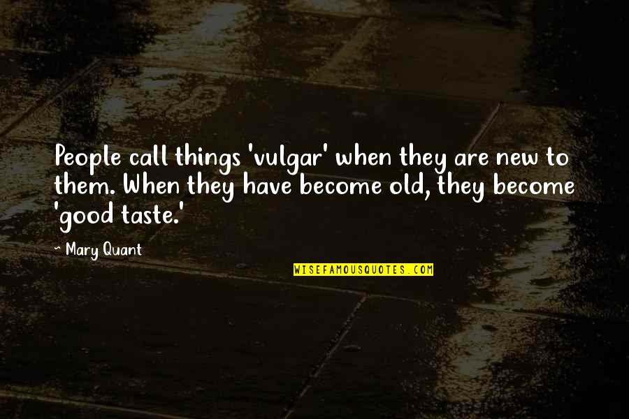 Old Things New Quotes By Mary Quant: People call things 'vulgar' when they are new Old Things New Quotes By Mary Quant: People call things 'vulgar' when they are new
