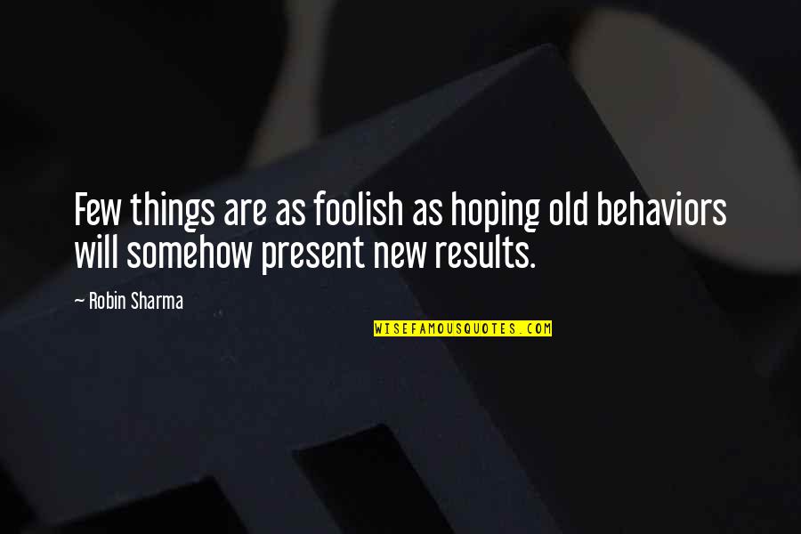 Old Things New Quotes By Robin Sharma: Few things are as foolish as hoping old