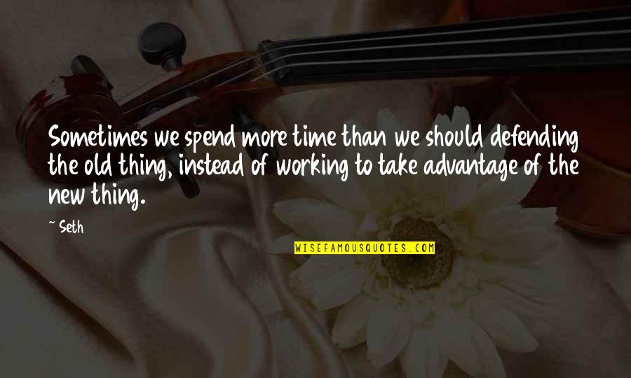 Old Things New Quotes By Seth: Sometimes we spend more time than we should Old Things New Quotes By Seth: Sometimes we spend more time than we should