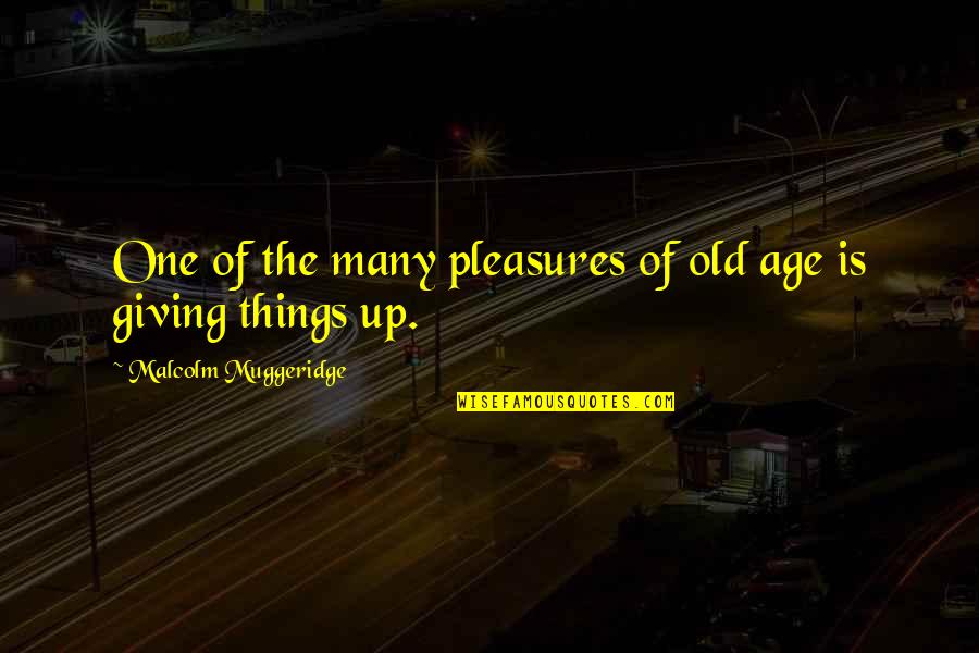 Old Things Quotes By Malcolm Muggeridge: One of the many pleasures of old age