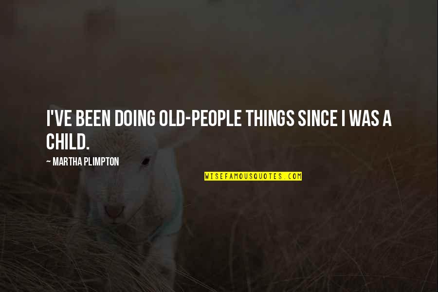 Old Things Quotes By Martha Plimpton: I've been doing old-people things since I was