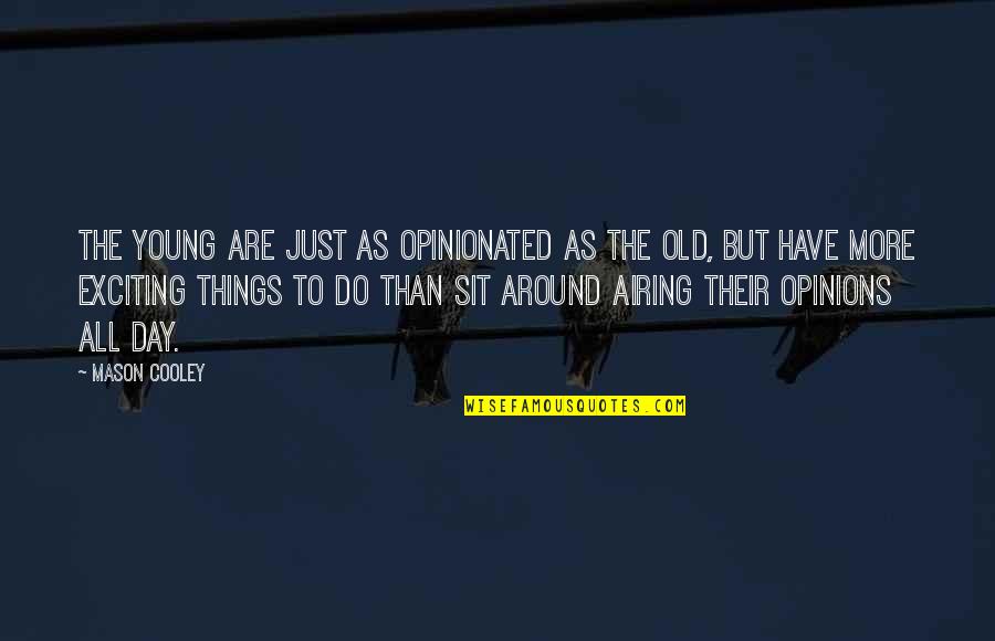Old Things Quotes By Mason Cooley: The young are just as opinionated as the