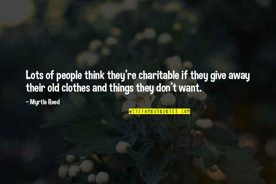 Old Things Quotes By Myrtle Reed: Lots of people think they're charitable if they