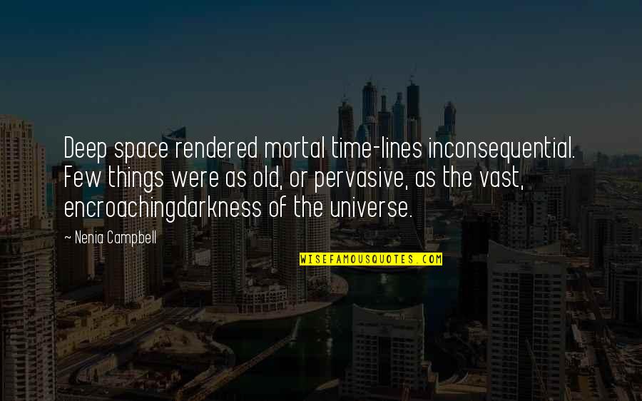 Old Things Quotes By Nenia Campbell: Deep space rendered mortal time-lines inconsequential. Few things