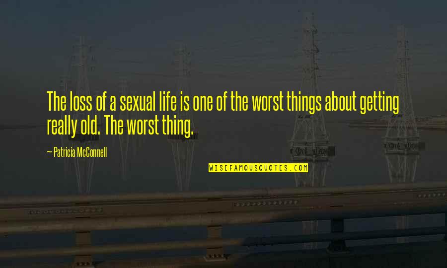 Old Things Quotes By Patricia McConnell: The loss of a sexual life is one