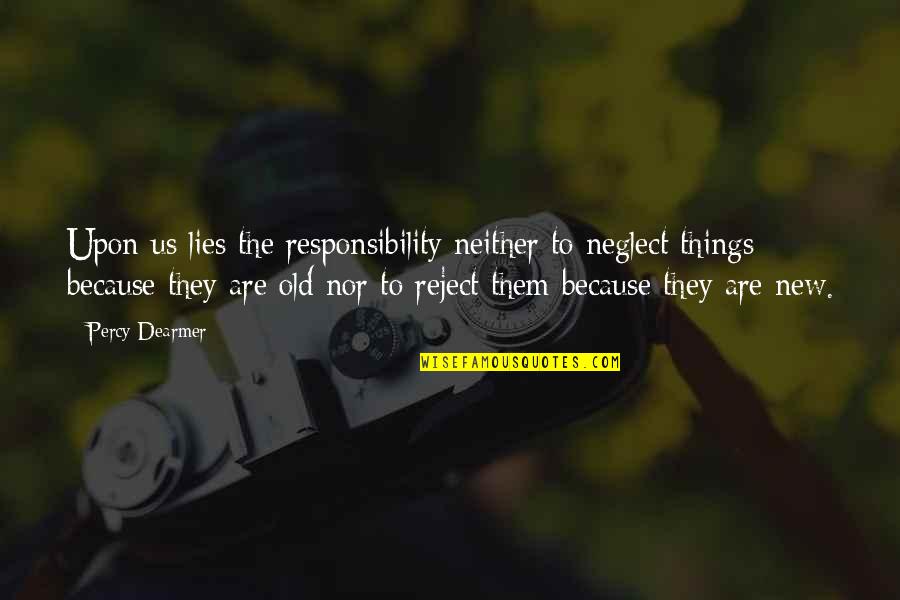 Old Things Quotes By Percy Dearmer: Upon us lies the responsibility neither to neglect