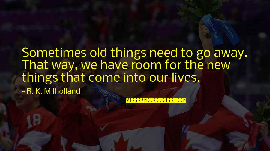 Old Things Quotes By R. K. Milholland: Sometimes old things need to go away. That