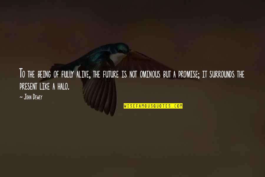 Old Time Bajan Quotes By John Dewey: To the being of fully alive, the future Old Time Bajan Quotes By John Dewey: To the being of fully alive, the future
