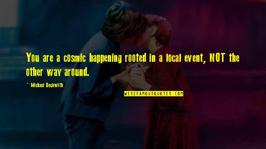 Old Time Bajan Quotes By Michael Beckwith: You are a cosmic happening rooted in a