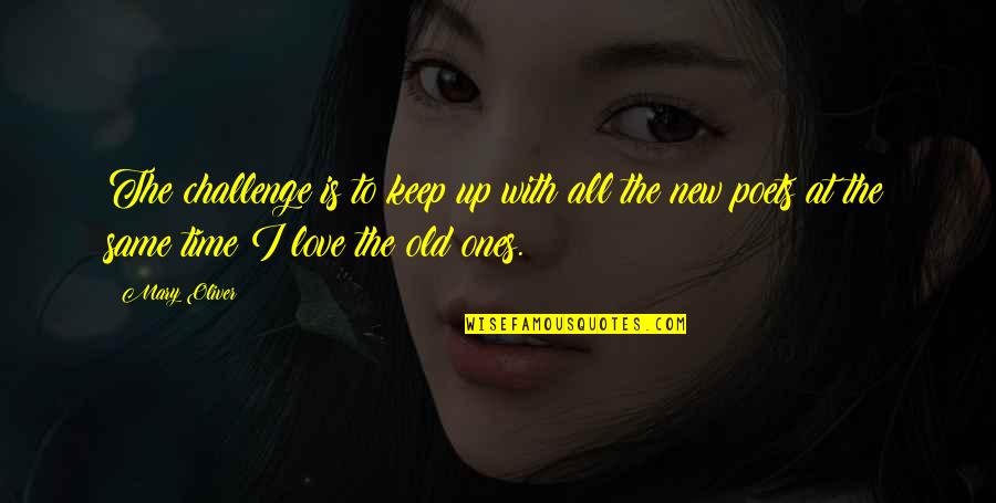 Old Time Love Quotes By Mary Oliver: The challenge is to keep up with all Old Time Love Quotes By Mary Oliver: The challenge is to keep up with all