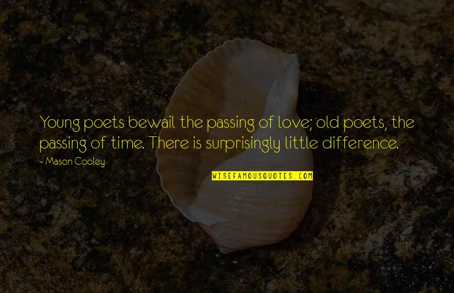 Old Time Love Quotes By Mason Cooley: Young poets bewail the passing of love; old