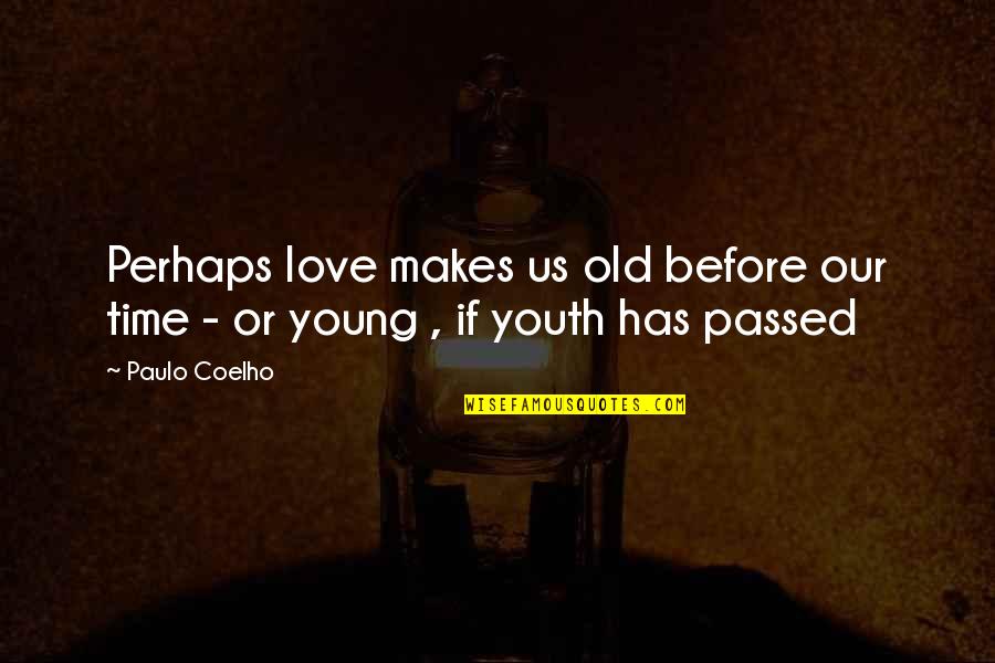 Old Time Love Quotes By Paulo Coelho: Perhaps love makes us old before our time