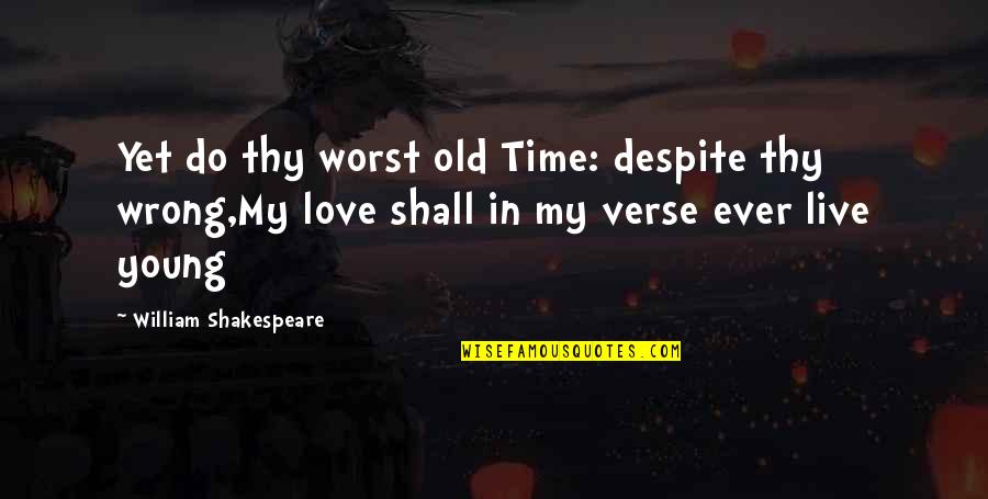 Old Time Love Quotes By William Shakespeare: Yet do thy worst old Time: despite thy Old Time Love Quotes By William Shakespeare: Yet do thy worst old Time: despite thy