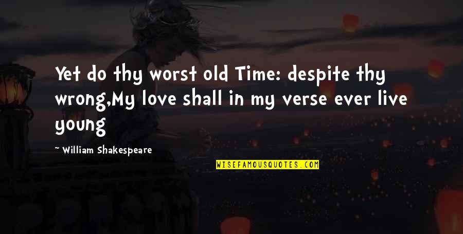 Old Time Love Quotes By William Shakespeare: Yet do thy worst old Time: despite thy