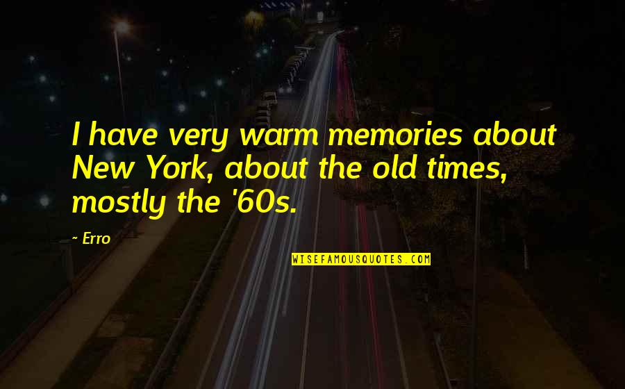 Old Time Memories Quotes By Erro: I have very warm memories about New York,
