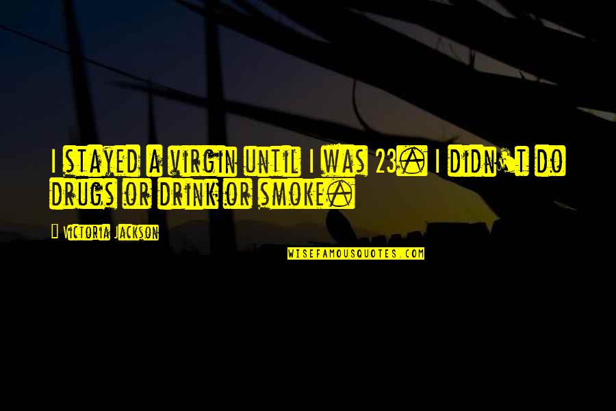 Old Time Movie Quotes By Victoria Jackson: I stayed a virgin until I was 23.