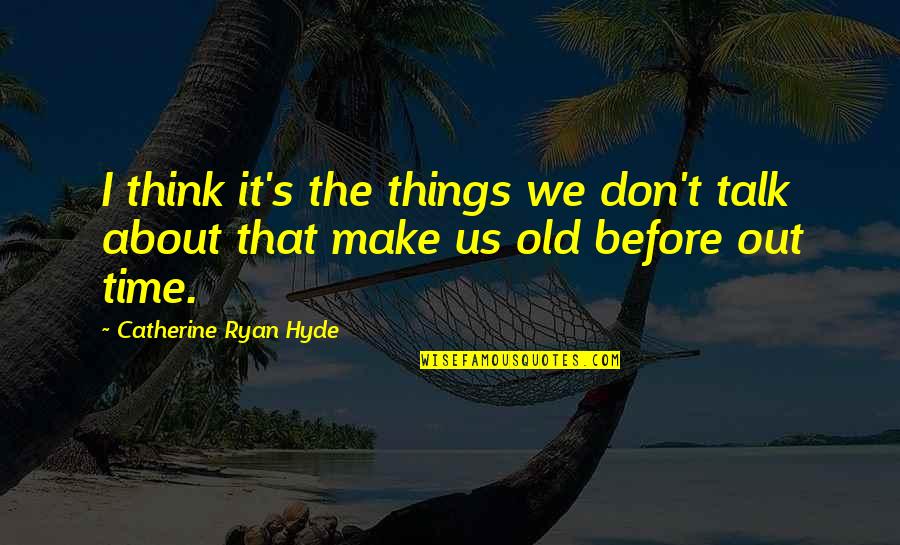 Old Time Quotes By Catherine Ryan Hyde: I think it's the things we don't talk