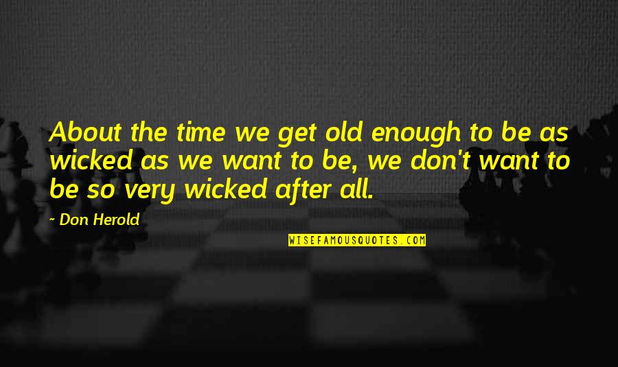 Old Time Quotes By Don Herold: About the time we get old enough to