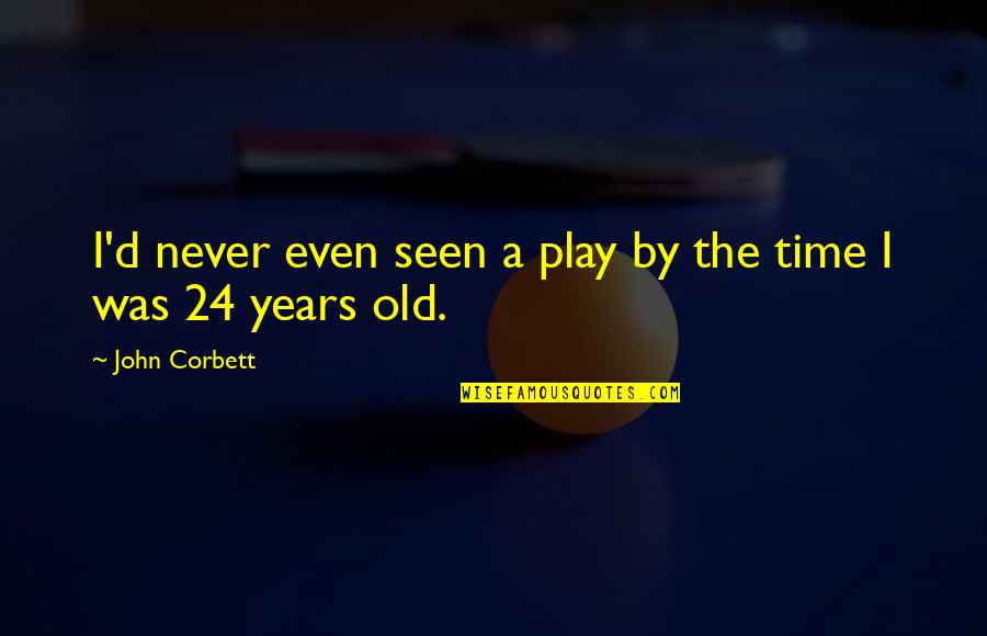 Old Time Quotes By John Corbett: I'd never even seen a play by the