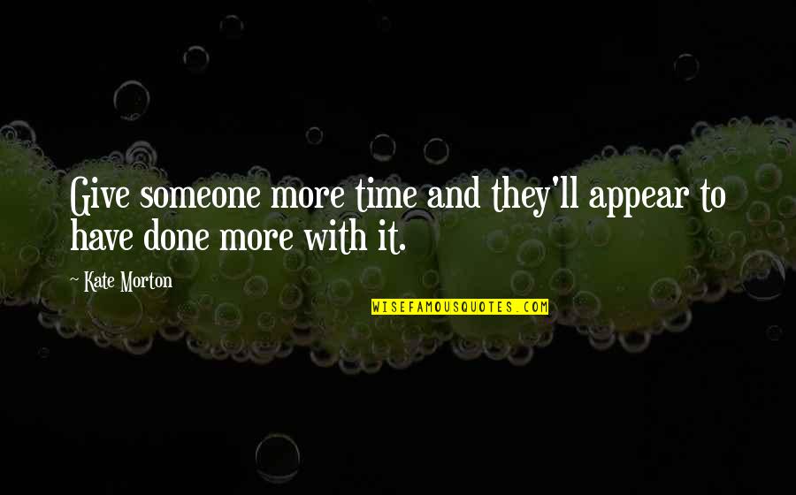 Old Time Quotes By Kate Morton: Give someone more time and they'll appear to